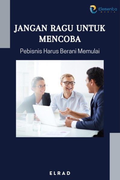 Jangan Ragu untuk Mencoba: Pebisnis Harus Berani Memulai
